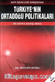 Batı İşgalleri Karşısında Türkiye'nin  Ortadoğu Politikaları <br /> İki Dünya Savaşı Arası