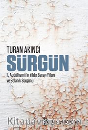 Sürgün <br /> II. Abdülhamit’in Yıldız Sarayı Yılları ve Selanik Sürgünü