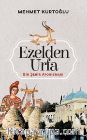 Ezelden Urfa <br /> Bir Şehir Aforizması