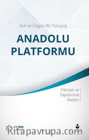 Sivil ve Özgün Bir Yürüyüş: Anadolu Platformu <br /> Fikriyat ve Yapılanma İlkeleri