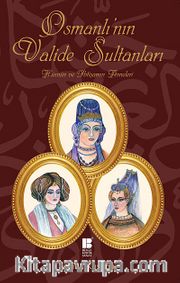 Osmanlı'nın Valide Sultanları <br /> Hüznün ve İhtişamın Anneleri