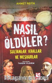 Nasıl Öldüler? <br /> Sultanlar, Krallar ve Meşhurlar