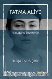 Fatma Aliye <br /> Yokluğunu Seyretmek