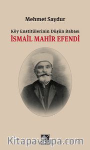 Köy Enstitülerinin Düşün Babası İsmail Mahir Efendi