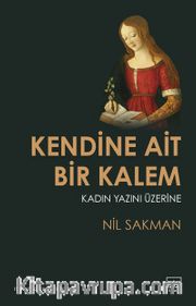 Kendine Ait Bir Kalem <br /> Kadın Yazını Üzerine