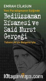 Yeni Paradigmanın Eşiğinde Bediüzzaman Efsanesi ve Said Nursi Gerçeği