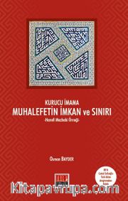 Kurucu İmama Muhalefetin İmkan ve Sınırı <br /> Hanefi Mezhebi Örneği