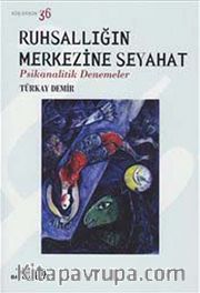 Ruhsallığın Merkezine Seyahat: Psikanalitik Denemeler