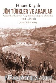 Jön Türkler ve Araplar <br /> Osmanlıcılık, Erken Arap Milliyetçiliği ve İslamcılık 1908-1918
