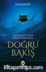 Tartışılan Temel Ameli Konulara Doğru Bakış