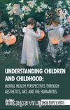 Understanding Children And Childhood: Mental Health Perspectives Through Aesthetics, Art, Aad The Humanities