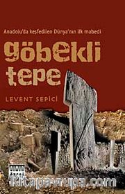 Göbekli Tepe <br /> Anadolu'da Keşfedilen Dünya'nın İlk Mabedi