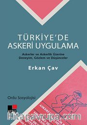 Türkiye'de Askeri Uygulama <br /> Askerler ve Askerlik Üzerine Deneyim, Gözlem ve Düşünceler