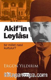 Akif'in Leylası <br /> Bir Millet Nasıl Kurtulur?