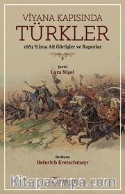 Viyana Kapısında Türkler <br /> 1683 Yılına Ait Görüşler ve Raporlar
