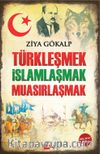 Türkleşmek İslamlaşmak Muasırlaşmak
