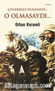 Çanakkale Olmasaydı... O Olmasaydı...