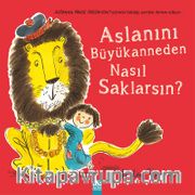 Aslanını Büyükanneden Nasıl Saklarsın?