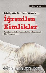 Edebiyatta Bir Motif Olarak İğrenilen Kimlikler <br /> Varoluşçuluk Bağlamında Karşılaştırmalı Bir Çalışma