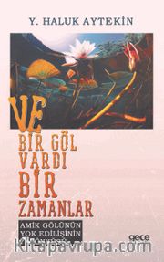 Ve Bir Göl Vardı Bir Zamanlar <br /> Amik Gölünün Yok Edilişinin Öyküsü