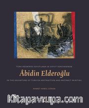 Türk Resminin Soyutlama ve Soyut Servüveninde Abidin Elderoğlu <br /> Abidin Elderoğlu in the Adventure of Turkish Abstraction and Abstract Painting 