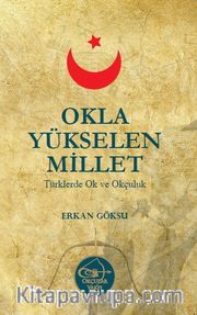 Okla Yükselen Millet <br /> Türklerde Ok ve Okçuluk