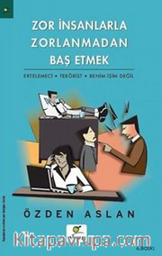Zor İnsanlarla Zorlanmadan Baş Etmek <br /> Ertelemeci-Terörist-Benim İşim Değil