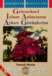 Geleneksel İslam Anlayışına Aykırı Görüşlerim