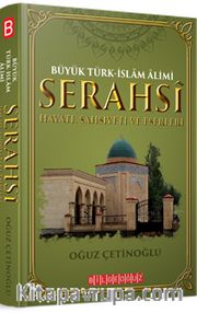 Büyük Türk-İslam Alimi Serahsi <br /> Hayatı, Şahsiyeti ve Eserleri