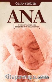 Ana <br /> Anadolu'da Yaşanmış Gerçek Bir Ana Oğul Hikayesi