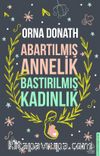 Abartılmış Annelik Bastırılmış Kadınlık