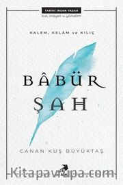 Kalem, Kelam ve Kılıç: Babür Şah