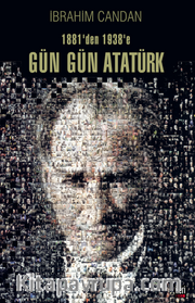 1881’den 1938’e Gün Gün Atatürk