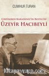 Çırpınırdı Karadeniz’in Bestecisi Üzeyir Hacıbeyli