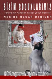 Bizim Çocuklarımız <br /> Türkiye'nin Kanayan Yarası Çocuk Gelinlerimiz