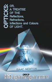 Opticks: Or, A Treatise Of The Reflections, Refractions, Inflections And Colours Light