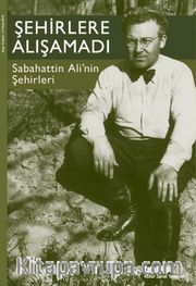 Şehirlere Alışamadı <br /> Sabahattin Ali'nin Şehirleri