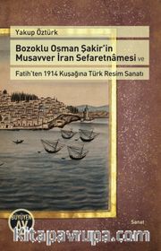 Bozoklu Osman Şakir’in Musavver İran Sefaretnamesi ve Fatih’ten 1914 Kuşağına Türk Resim Sanatı