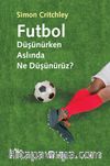 Futbol Düşünürken Aslında Ne Düşünürüz?