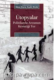 Ütopyalar <br /> Politikayla Arzunun Kesiştiği Yer