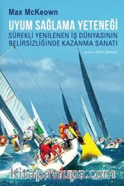 Uyum Sağlama Yeteneği <br /> Sürekli Yenilenen İş Dünyasının Belirsizliğinde Kazanma Sanatı