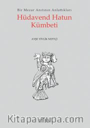 Hüdaven Hatun Kümbeti <br /> Bir Mezar Anıtının Anlattıkları
