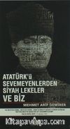 Atatürk’ü Sevmeyenlerden Siyah Lekeler ve Biz