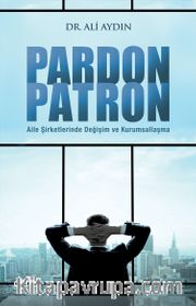 Pardon Patron <br /> Aile Şirketlerinde Değişim ve Kurumsallaşma