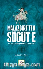 Malazgirt’ten Söğüt’e <br /> Anadolu Selçuklu Sultanları