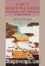Umut Doğu'da Saklı <br /> Küreselleşme, Anti-Emperyalizm ve Kürt Siyaseti