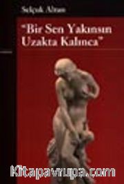 Bir Sen Yakınsın Uzakta Kalınca