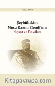 Şeyhülislam Musa Kazım Efendi’nin Hayatı ve Fetvaları