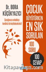 Çocuk Büyütürken En Sık Sorulan 100 Soru ve 100 Cevap