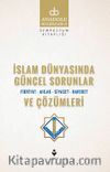 İslam Dünyasında Güncel Sorunlar ve Çözümleri / Fikriyat-Ahlak-Siyaset-Hareket